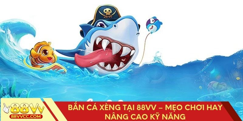 Bắn cá xèng tại 88vv – Mẹo chơi hay nâng cao kỹ năng