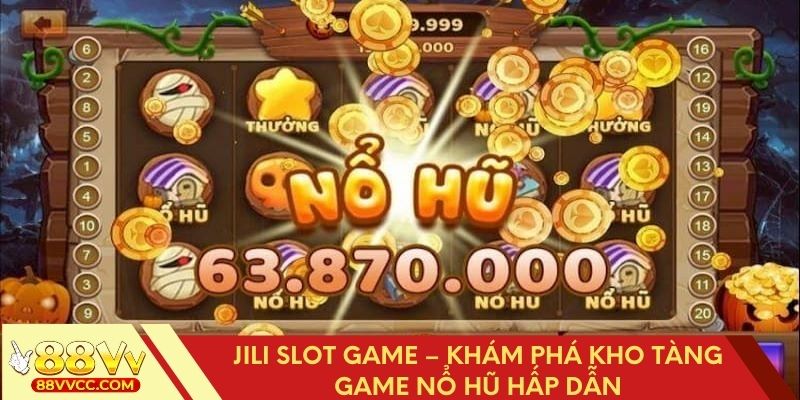 Jili Slot Game trải nghiệm thế giới nổ hũ đầy lôi cuốn