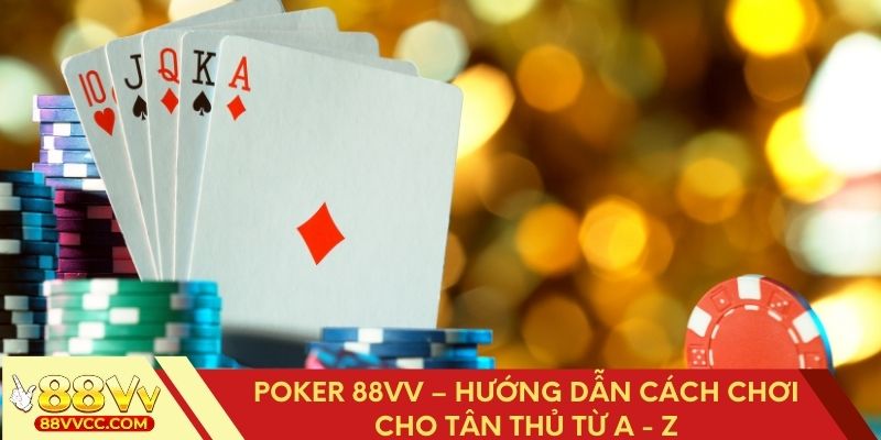 Poker 88VV – Hướng Dẫn Cách Chơi Cho Tân Thủ Từ A - Z